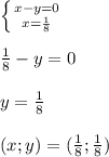 \left \{ {{x-y=0} \atop {x=\frac{1}{8} }} \right.\\\\ \frac{1}{8}-y=0\\\\y=\frac{1}{8}\\\\(x;y)=(\frac{1}{8};\frac{1}{8})