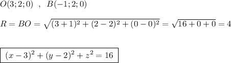 O(3;2;0)\; \; ,\; \; B(-1;2;0)\\\\R=BO=\sqrt{(3+1)^2+(2-2)^2+(0-0)^2}=\sqrt{16+0+0}=4\\\\\\\boxed {\; (x-3)^2+(y-2)^2+z^2=16\; }