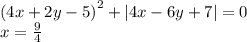 (4x + 2y - 5 {)}^{2} + |4x - 6y + 7| = 0 \\ x = \frac{9}{4}