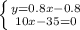 \left \{ {{y=0.8x-0.8} \atop {10x-35=0}} \right.