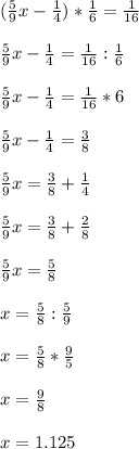 (\frac{5}{9}x-\frac{1}{4})*\frac{1}{6}=\frac{1}{16}\\\\ \frac{5}{9}x-\frac{1}{4}=\frac{1}{16}:\frac{1}{6}\\\\ \frac{5}{9}x-\frac{1}{4}=\frac{1}{16}*6\\\\\frac{5}{9}x-\frac{1}{4}=\frac{3}{8}\\\\\frac{5}{9}x=\frac{3}{8}+\frac{1}{4}\\\\ \frac{5}{9}x=\frac{3}{8}+\frac{2}{8}\\\\\frac{5}{9}x=\frac{5}{8}\\\\ x=\frac{5}{8}:\frac{5}{9}\\\\ x=\frac{5}{8}*\frac{9}{5}\\\\ x=\frac{9}{8}\\\\ x=1.125