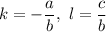 k = -\dfrac{a}{b}, \ l = \dfrac{c}{b}