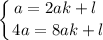 \displaystyle \left \{ {{a = 2a k + l \ } \atop {4a = 8ak + l }} \right.