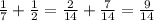 \frac{1}{7} +\frac{1}{2} =\frac{2}{14} +\frac{7}{14} =\frac{9}{14}