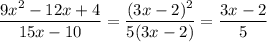 \dfrac{9x^{2}-12x + 4}{15x - 10} =\dfrac{(3x-2)^{2}}{5(3x-2)}= \dfrac{3x-2}{5}