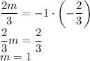 \dfrac{2m}{3}=-1 \cdot \left(-\dfrac{2}{3}\right)\\\dfrac{2}{3} m=\dfrac{2}{3}\\m=1