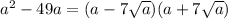 a^{2} - 49a = (a-7\sqrt{a} )(a+7\sqrt{a} )