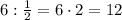 6:\frac12=6\cdot2=12