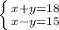 \left \{ {{x+y=18} \atop {x-y=15}} \right.