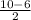 \frac{10-6}{2}