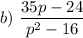 b)~\dfrac{35p -24}{p^{2}-16}