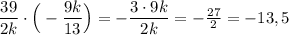 \dfrac{39}{2k}\cdot \Big(-\dfrac{9k}{13}\Big)=-\dfrac{3\cdot 9k}{2k}=-\frac{27}{2}=-13,5