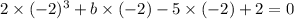 2 \times ( - 2) {}^{3} + b \times ( - 2) - 5 \times ( - 2) + 2 = 0