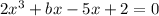 2x ^{3} + bx - 5x + 2 = 0