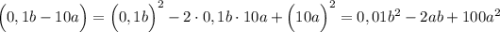 \Big(0,1b-10a\Big)=\Big(0,1b\Big)^2-2 \cdot 0,1b \cdot 10a+\Big(10a\Big)^2=0,01b^2-2ab+100a^2