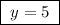 \boxed {\; y=5\; }