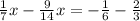 \frac{1}{7} x-\frac{9}{14} x=-\frac{1}{6} -\frac{2}{3}