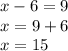 x-6=9\\x=9+6\\x=15