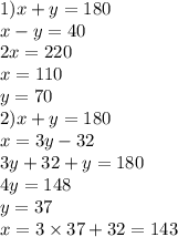 1) x + y = 180 \\ x - y = 40 \\2 x = 220 \\ x = 110 \\ y = 70 \\ 2) x + y = 180 \\ x = 3y - 32 \\ 3y + 32 + y = 180 \\ 4y = 148 \\ y = 37 \\ x = 3 \times 37 + 32 = 143