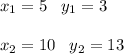 x_1=5 \, \, \, \, \, y_1=3\\\\x_2=10 \, \, \, \, \, y_2=13