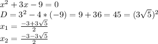 x^2+3x-9=0\\D=3^2-4*(-9)=9+36=45=(3\sqrt{5})^2 \\x_1=\frac{-3+3\sqrt{5} }{2} \\x_2=\frac{-3-3\sqrt{5} }{2}