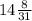 14 \frac{ 8}{31}