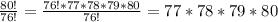 \frac{80!}{76!} =\frac{76!*77*78*79*80}{76!} =77*78*79*80