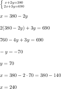 \left \{ {{x+2y=380} \atop {2x+3y=690}} \right. \\\\x = 380 - 2y\\\\2(380-2y) + 3y = 690\\\\760-4y + 3y = 690\\\\ -y = -70\\\\y = 70\\\\x = 380 - 2\cdot 70 = 380 -140\\\\x = 240