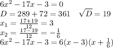 6x^{2}-17x-3=0\\D=289+72=361\ \ \ \sqrt{D}=19\\x_1=\frac{17+19}{12}=3\\x_2=\frac{17-19}{12}=-\frac{1}{6}\\6x^2-17x-3=6(x-3)(x+\frac{1}{6})