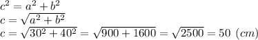 c^2=a^2+b^2\\c=\sqrt{a^2+b^2} \\c = \sqrt{30^2+40^2} = \sqrt{900+1600}=\sqrt{2500}=50 \:\: (cm)