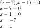 (x + 7)(x - 1) = 0 \\ x + 7= 0 \\ x - 1 = 0 \\ x = - 7 \\ x = 1