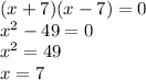 (x + 7)( x - 7) = 0 \\ x {}^{2} - 49 = 0 \\ {x}^{2} = 49 \\ x = 7