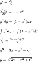 y'=\frac{dy}{dx}\\\\\frac{y^2dy}{dx}=1-x^2\\\\ y^2dy=(1-x^2)dx\\\\\int { y^2dy} = \int {(1-x^2)dx} \\\\\frac{y^3}{3}=\frac{3x-x^3+C}{3} \\\\y^3=3x-x^3+C\\\\y=\sqrt[3]{3x-x^3+C}