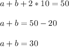 a + b + 2*10 = 50\\\\a + b = 50 - 20\\\\a + b = 30