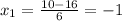 x_{1} = \frac{10-16}{6} = -1\\