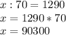 x:70=1290\\x=1290*70\\x=90300