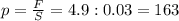 p=\frac{F}{S}=4.9:0.03= 163