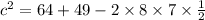 {c}^{2} = 64 + 49 - 2 \times 8 \times 7\times \frac{1}{2}