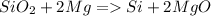 SiO_2+2Mg = Si + 2MgO