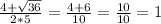 \frac{4+\sqrt{36} }{2*5} =\frac{4+6}{10} =\frac{10}{10} =1