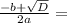 \frac{-b+\sqrt{D} }{2a} =