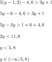 5(y-1,2)-4,63y+1\\\\5y - 6 - 4,6 3y + 1\\\\5y - 3y 1 + 6 + 4,6\\\\2y < 11,6\\\\y < 5,8\\\\y\in (-\infty; 5,8)