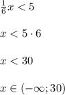 \frac{1}{6}x < 5\\\\x < 5\cdot 6\\\\x < 30\\\\x \in (-\infty; 30)