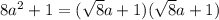 8 {a}^{2} + 1 = ( \sqrt{8} a + 1)( \sqrt{8} a + 1)