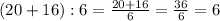 (20+16):6=\frac{20+16}{6}=\frac{36}{6}=6