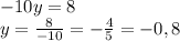 -10y=8\\y=\frac{8}{-10}=-\frac{4}{5}=-0,8