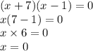 (x + 7)(x - 1) = 0 \\ x(7 - 1) = 0 \\ x \times 6 = 0 \\ x = 0 \\