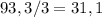 93,3/3=31,1