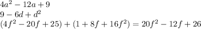 4a^{2} - 12a + 9\\9 - 6d + d^{2} \\(4f^{2} - 20f + 25) + (1 + 8f + 16f^{2} ) = 20f^{2} - 12f + 26