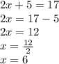 2x+5=17\\2x=17-5\\2x=12\\x=\frac{12}{2}\\x=6